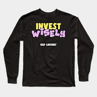 Invest Wisely Nap Lavishly Funny Gift Finance Budgeting Long Sleeve T-Shirt